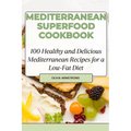Mediterranean Superfood Cookbook: 100 Healthy and Delicious Mediterranean Recipes for a Low-Fat Diet - Paperback
