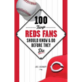 100 Things Reds Fans Should Know & Do Before They Die - Paperback