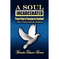 A Soul Incarcerated: From Pain to Passion to Freedom - Paperback