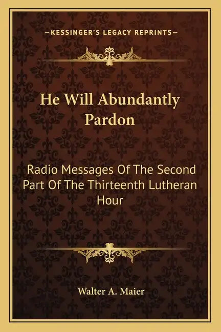 He Will Abundantly Pardon: Radio Messages of the Second Part of the Thirteenth Lutheran Hour - Paperback