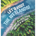 Let's Visit the Wetlands! Components of a River System and Types of Wetlands Surface Water Grade 6-8 Earth Science - Hardcover