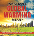 What Does Global Warming Mean? Climate Science Grade 4 Children's Environment & Ecology Books - Hardcover