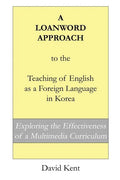 A Loanword Approach to the Teaching of English as a Foreign Language in Korea: Exploring the Effectiveness of a Multimedia Curriculum - Paperback