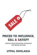Priced to Influence, Sell & Satisfy: Lessons from Behavioral Economics for Pricing Success - Paperback