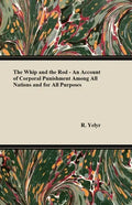 The Whip And The Rod - An Account Of Corporal Punishment Among All Nations And For All Purposes - Paperback