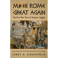 Make Rome Great Again: An Inaccurate Novel of Political Plunder, Lavish Lifestyle, Incest and Insanity - Paperback