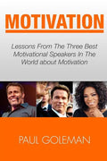 Motivational Books: Lessons From The 3 Best Motivational Speakers In The World. Learn from: Tony Robbins, Oprah Winfrey and Arnold Schwarz - Paperback