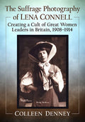 The Suffrage Photography of Lena Connell: Creating a Cult of Great Women Leaders in Britain, 1908-1914 - Paperback