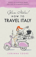 Glam Italia! How To Travel Italy: Secrets To Glamorous Travel (On A Not So Glamorous Budget) - Paperback