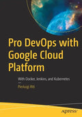 Pro Devops with Google Cloud Platform: With Docker, Jenkins, and Kubernetes - Paperback