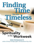 Finding Time for the Timeless: Spirituality in the Workweek - Paperback