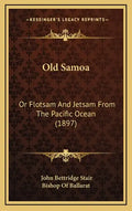 Old Samoa: Or Flotsam And Jetsam From The Pacific Ocean (1897) - Hardcover