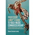 Professor Lundy's Guide to Rock Music Connoisseurship: Developing Defendable Aesthetic Judgment and Discovering the Most Worthwhile Music Experiences - Paperback