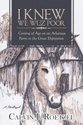 I Knew We Wuz Poor: Coming of Age on an Arkansas Farm in the Great Depression - Paperback