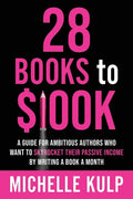 28 Books to $100K: A Guide for Ambitious Authors Who Want to Skyrocket Their Passive Income By Writing a Book a Month - Paperback