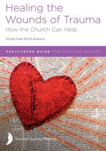 Healing the Wounds of Trauma: Facilitator Guide for Healing Groups (Stories from North America) 2021 edition - Paperback