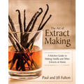 The Art of Extract Making: A Kitchen Guide to Making Vanilla and Other Extracts at Home - Hardcover