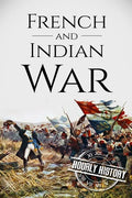French and Indian War: A History From Beginning to End - Paperback