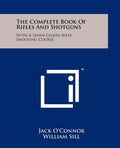 The Complete Book Of Rifles And Shotguns: With A Seven-Lesson Rifle Shooting Course - Paperback