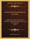 Carta De Don Frey Bartoloe De Las Casas: Obispo De Chiapa A Los Muy Rev. Y Charissimos Padres Del Capitulo Provincial De Guatimala (1854) - Paperback