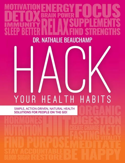 Hack Your Health Habits: Simple, Action-Driven, Natural Health Solutions For People On The Go! - Paperback