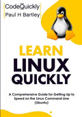 Learn Linux Quickly: A Comprehensive Guide for Getting Up to Speed on the Linux Command Line (Ubuntu) - Paperback