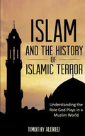 Islam: Islam and the History of Islamic Terror: Understanding the Role God Plays in a Muslim World - Paperback
