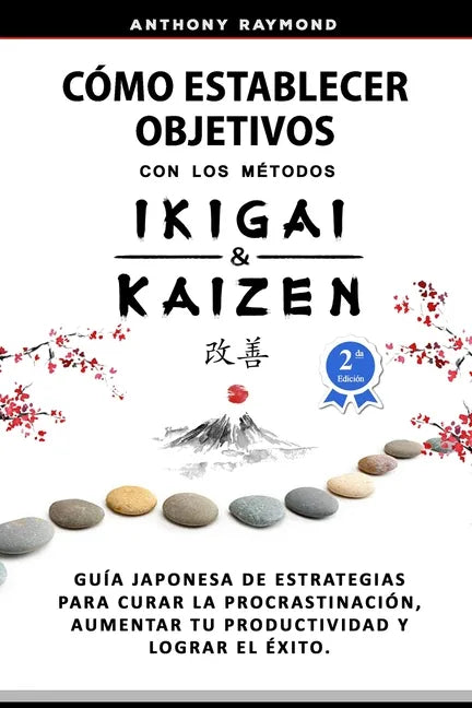 Cómo Establecer Objetivos con los Métodos Ikigai y Kaizen: Guía Japonesa de Estrategias para Curar la Procrastinación, Aumentar tu Productividad y Log - Paperback