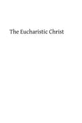 The Eucharistic Christ: Reflections and Considerations on the Blessed Sacrament - Paperback