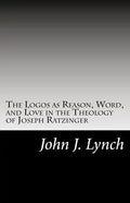 The Logos as Reason, Word, and Love in the Theology of Joseph Ratzinger - Paperback