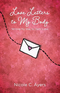 Love Letters to My Body: Writing My Way to (Self-)Love - Paperback