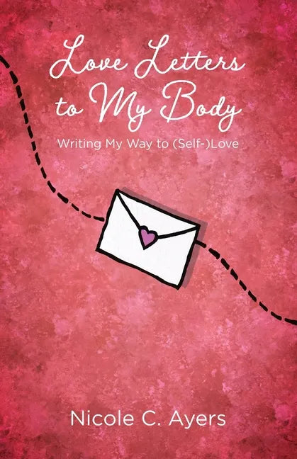 Love Letters to My Body: Writing My Way to (Self-)Love - Paperback