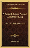 A Valiant Bishop Against a Ruthless King: The Life of St. John Fisher - Hardcover