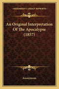 An Original Interpretation of the Apocalypse (1857) - Paperback