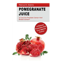 Pomgranate Juice - A Cure for Prostate Cancer and Breast Cancer?: A Natural Prevention and Cure Against Cancer - Paperback
