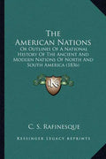 The American Nations: Or Outlines Of A National History Of The Ancient And Modern Nations Of North And South America (1836) - Paperback