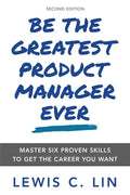 Be the Greatest Product Manager Ever: Master Six Proven Skills to Get the Career You Want - Paperback