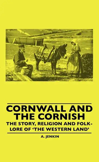 Cornwall and the Cornish - The Story, Religion and Folk-Lore of 'The Western Land' - Hardcover