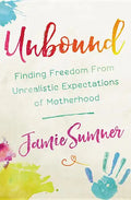 Unbound: Finding Freedom from Unrealistic Expectations of Motherhood - Paperback