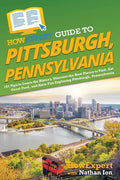 HowExpert Guide to Pittsburgh, Pennsylvania: 101 Tips to Learn the History, Discover the Best Places to Visit, Eat Great Food, and Have Fun Exploring - Paperback