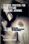 21 Days Prayers For Your Future Husband Journal: Prayers for you the wife, Prayers for your future husband and Prayers for your marriage - Paperback