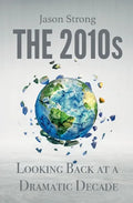The 2010s: Looking Back At A Dramatic decade - Paperback