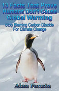 13 Facts That Prove Humans Don't Cause Global Warming: Stop Blaming Carbon Dioxide For Climate Change - Paperback