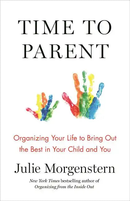 Time to Parent: Organizing Your Life to Bring Out the Best in Your Child and You - Paperback