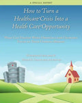 How to Turn a Healthcare Crisis Into a Health Care Opportunity: What Can Happen When Hospitals and Churches Focus on Their Common Mission - Paperback