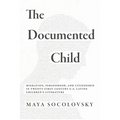 The Documented Child: Migration, Personhood, and Citizenship in Twenty-First-Century U.S. Latinx Children's Literature - Hardcover