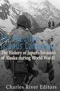 The Aleutian Islands Campaign: The History of Japan's Invasion of Alaska during World War II - Paperback