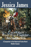 The Gray Ghost of Civil War Virginia: John Singleton Mosby: A Companion to Jessica James' Historical Fiction Novel NOBLE CAUSE - Paperback