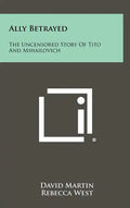 Ally Betrayed: The Uncensored Story of Tito and Mihailovich - Hardcover