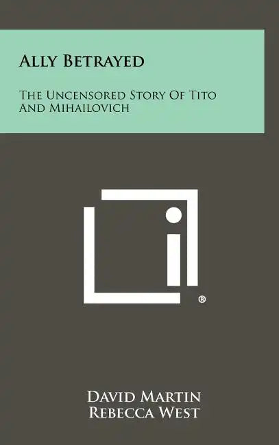 Ally Betrayed: The Uncensored Story of Tito and Mihailovich - Hardcover